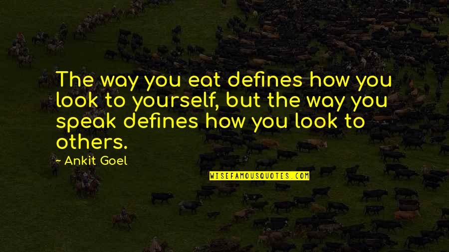 How You Look At Yourself Quotes By Ankit Goel: The way you eat defines how you look