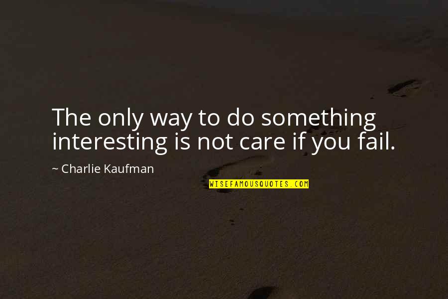 How You Look At Yourself Quotes By Charlie Kaufman: The only way to do something interesting is