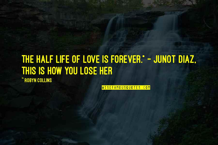 How You Lose Her Quotes By Robyn Collins: The half life of love is forever." -