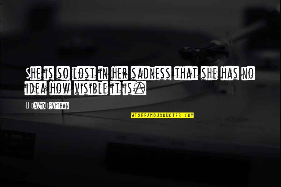 How You Lost Her Quotes By David Levithan: She is so lost in her sadness that