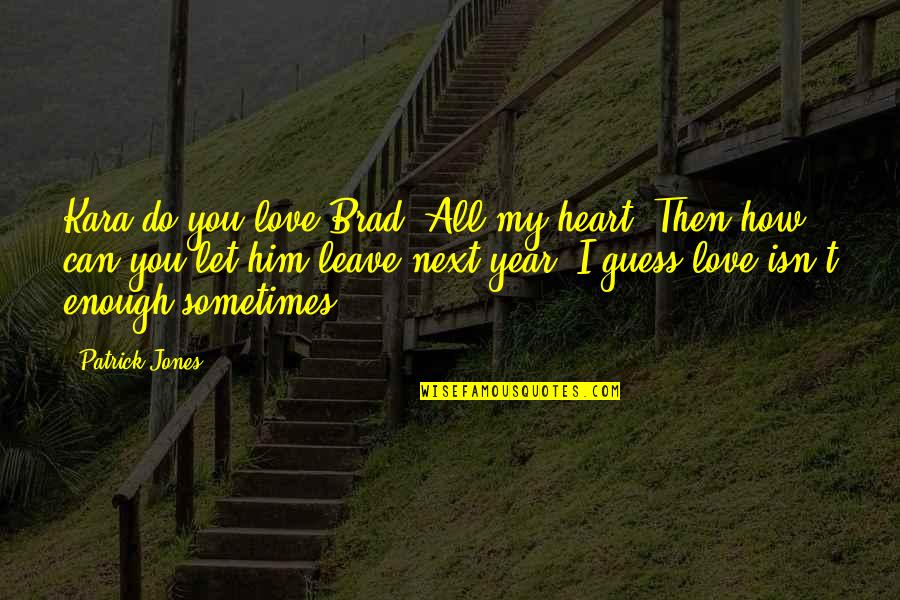 How You Love Him Quotes By Patrick Jones: Kara do you love Brad?'All my heart.'Then how