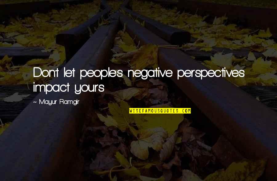How You Love Your Mom Quotes By Mayur Ramgir: Don't let people's negative perspectives impact yours
