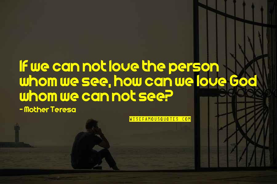 How You Love Your Mother Quotes By Mother Teresa: If we can not love the person whom
