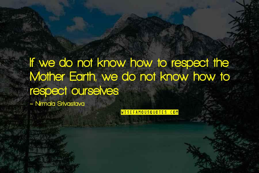 How You Love Your Mother Quotes By Nirmala Srivastava: If we do not know how to respect