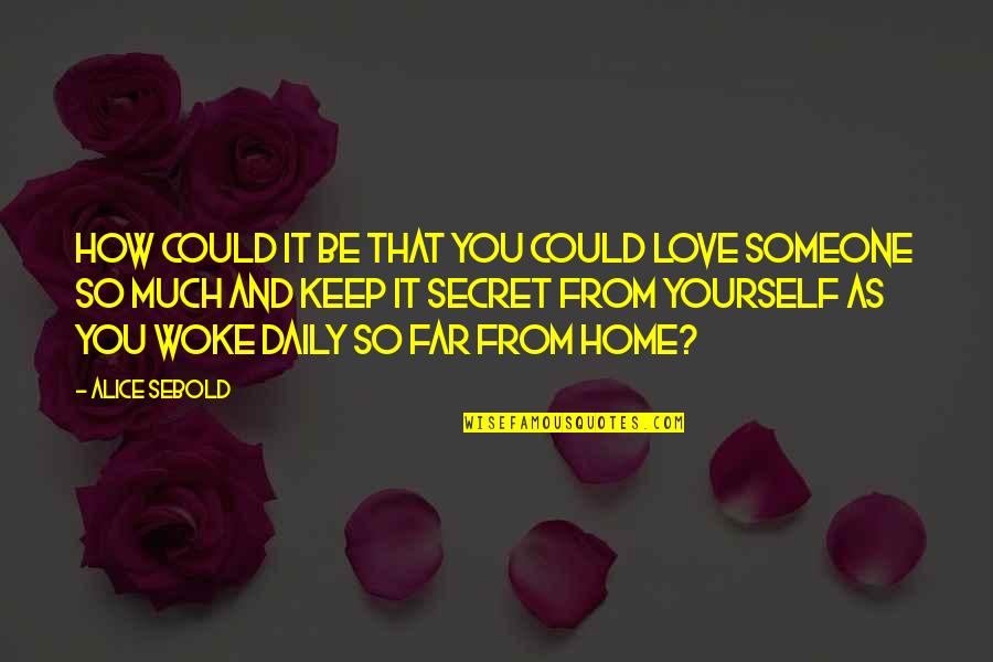 How You Love Yourself Quotes By Alice Sebold: How could it be that you could love