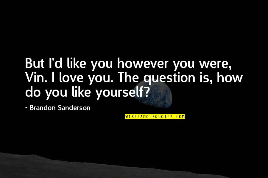 How You Love Yourself Quotes By Brandon Sanderson: But I'd like you however you were, Vin.