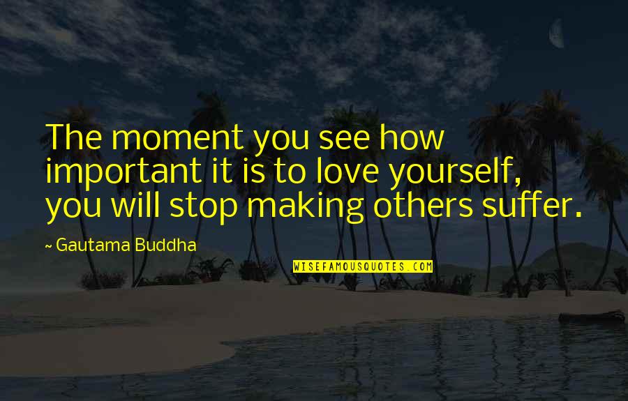 How You Love Yourself Quotes By Gautama Buddha: The moment you see how important it is
