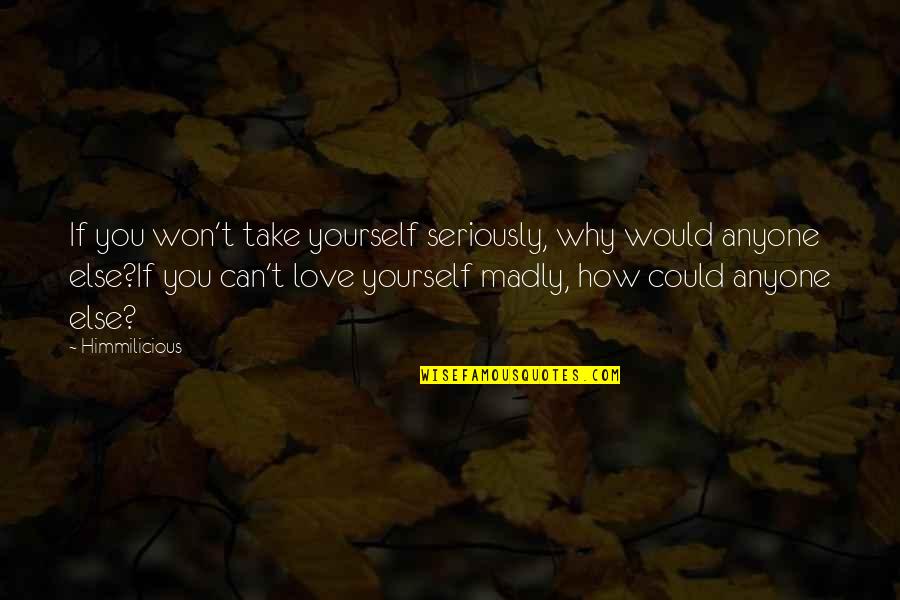 How You Love Yourself Quotes By Himmilicious: If you won't take yourself seriously, why would