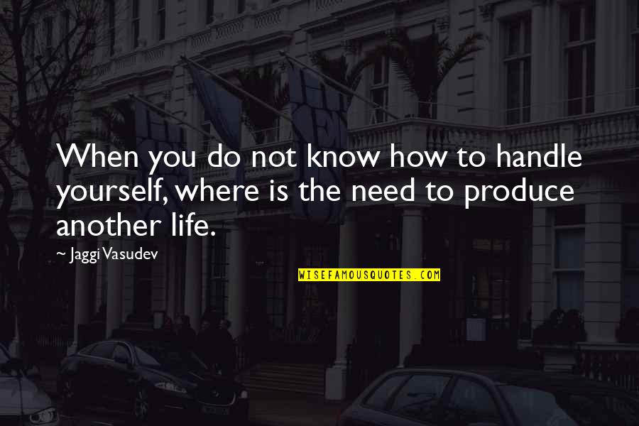 How You Love Yourself Quotes By Jaggi Vasudev: When you do not know how to handle