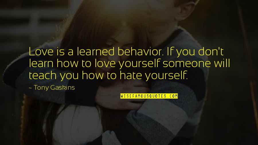 How You Love Yourself Quotes By Tony Gaskins: Love is a learned behavior. If you don't