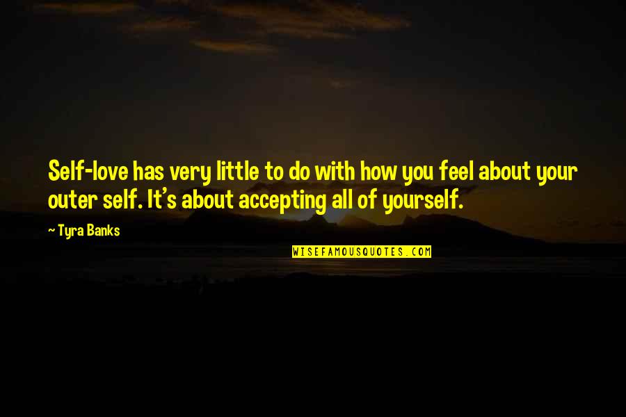 How You Love Yourself Quotes By Tyra Banks: Self-love has very little to do with how