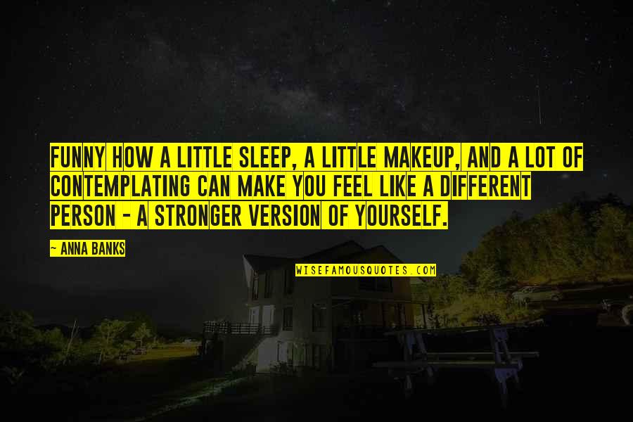 How You Make A Person Feel Quotes By Anna Banks: Funny how a little sleep, a little makeup,