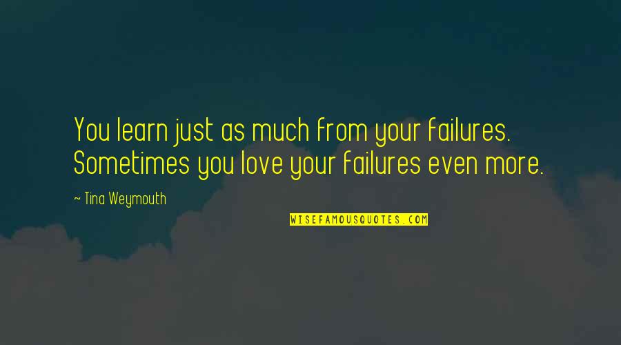 How You Make Me Feel Beautiful Quotes By Tina Weymouth: You learn just as much from your failures. How You Make Me Feel Beautiful Quotes By Tina Weymouth: You learn just as much from your failures.