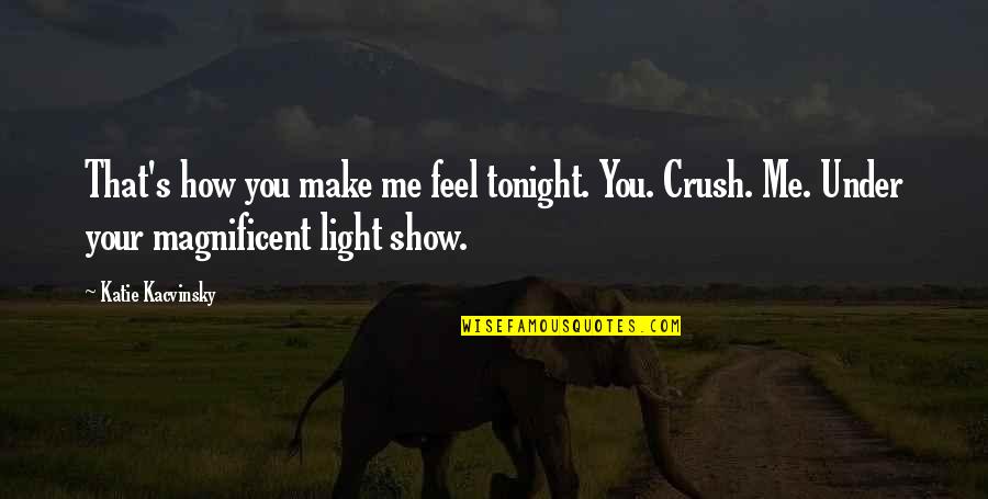 How You Make Me Feel Quotes By Katie Kacvinsky: That's how you make me feel tonight. You.