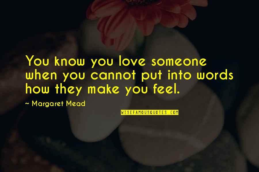 How You Make Someone Feel Quotes By Margaret Mead: You know you love someone when you cannot