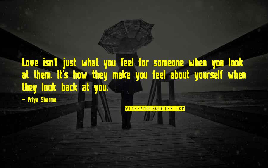 How You Make Someone Feel Quotes By Priya Sharma: Love isn't just what you feel for someone