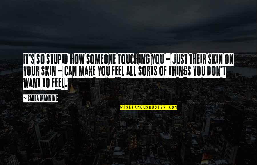 How You Make Someone Feel Quotes By Sarra Manning: It's so stupid how someone touching you -