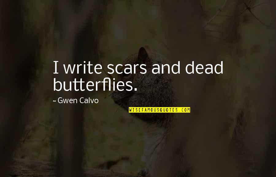 How You Miss Him Quotes By Gwen Calvo: I write scars and dead butterflies.