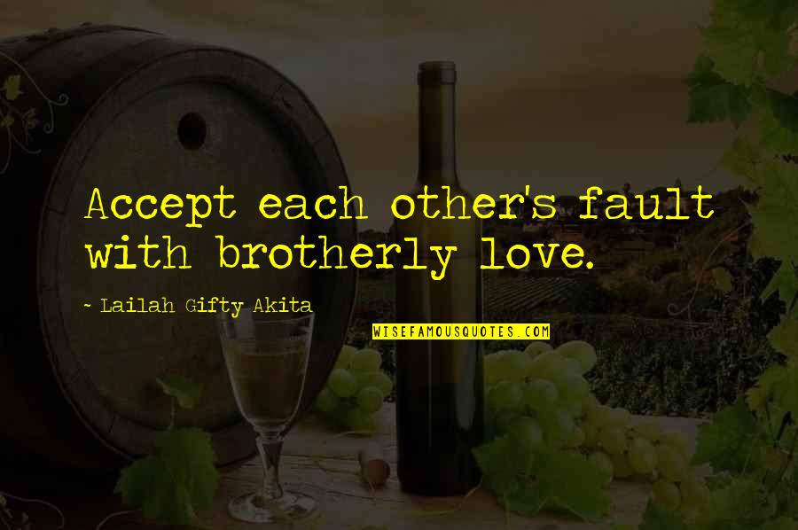 How You Miss Him Quotes By Lailah Gifty Akita: Accept each other's fault with brotherly love.