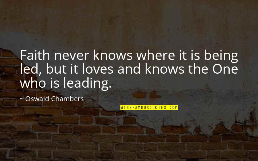How You Miss Him Quotes By Oswald Chambers: Faith never knows where it is being led, How You Miss Him Quotes By Oswald Chambers: Faith never knows where it is being led,
