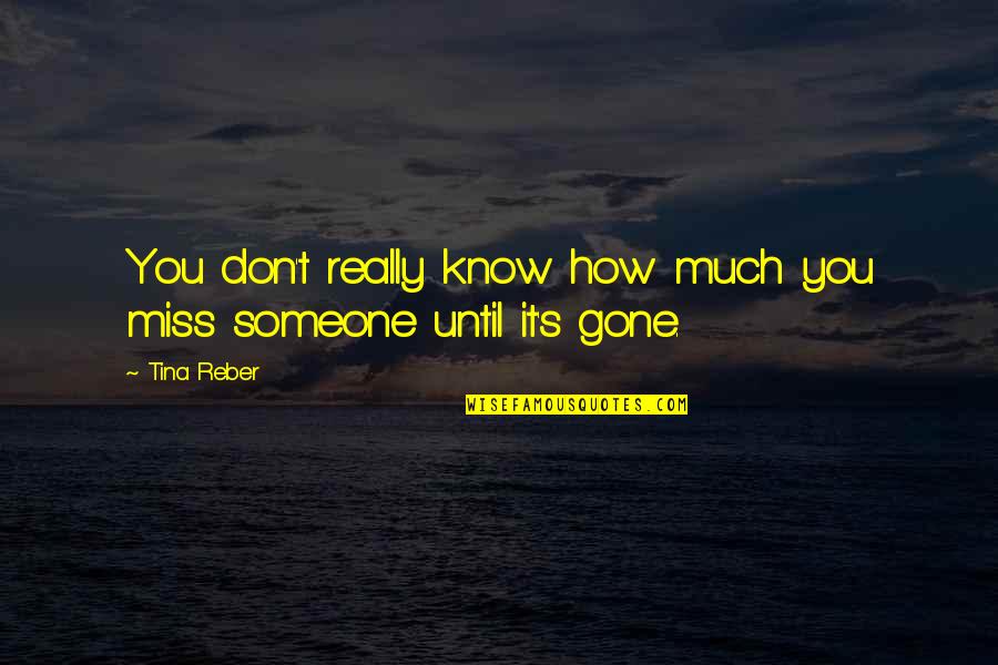 How You Miss Someone Quotes By Tina Reber: You don't really know how much you miss