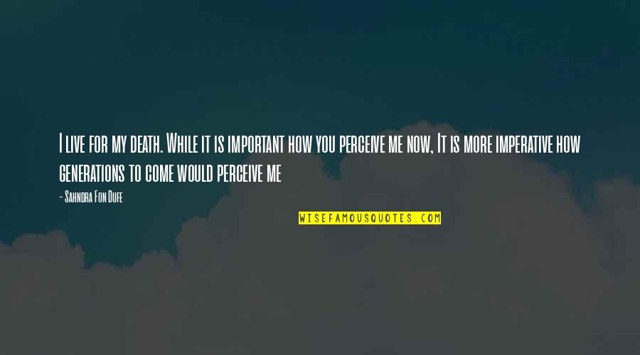 How You Perceive Me Quotes By Sahndra Fon Dufe: I live for my death. While it is