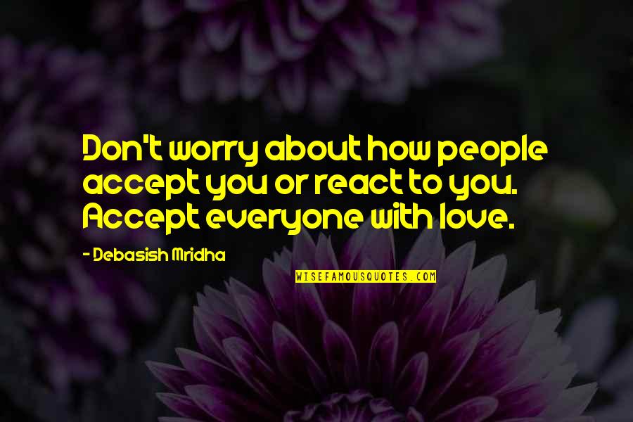 How You React Quotes By Debasish Mridha: Don't worry about how people accept you or