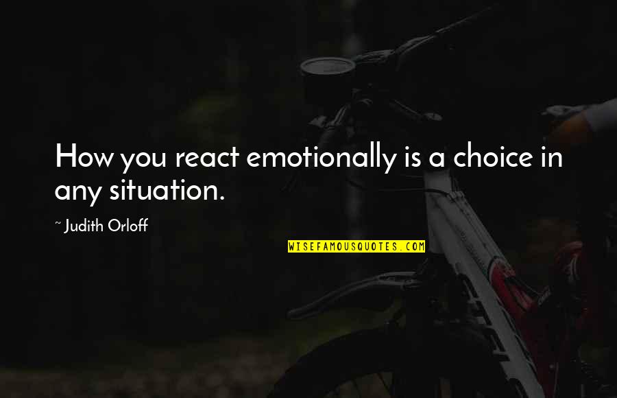 How You React Quotes By Judith Orloff: How you react emotionally is a choice in