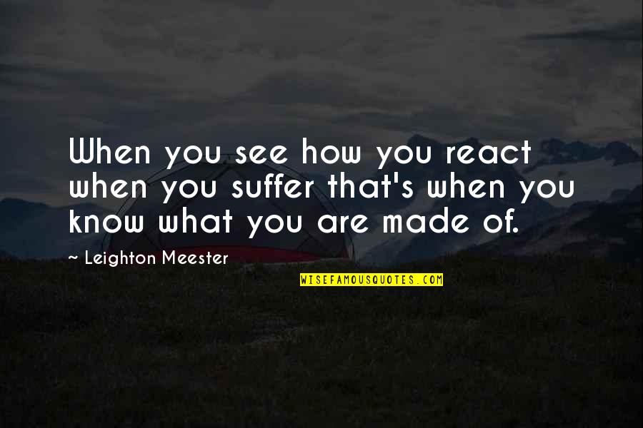How You React Quotes By Leighton Meester: When you see how you react when you