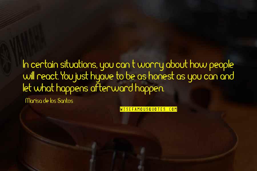 How You React Quotes By Marisa De Los Santos: In certain situations, you can't worry about how