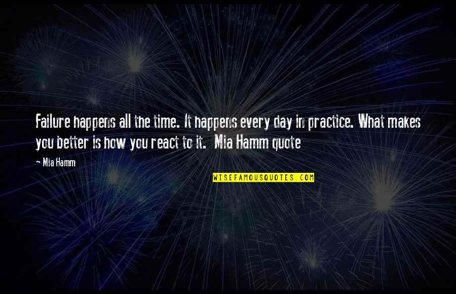 How You React Quotes By Mia Hamm: Failure happens all the time. It happens every