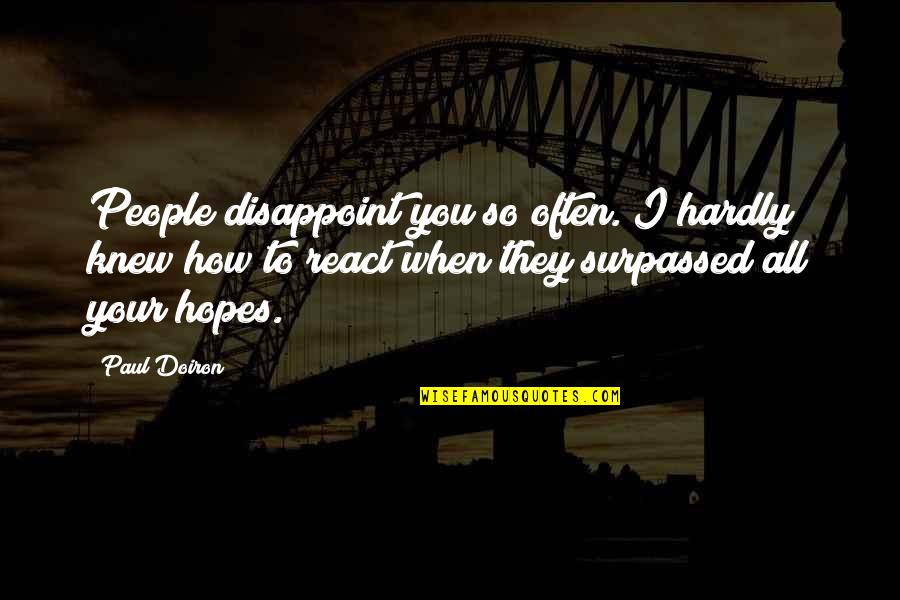 How You React Quotes By Paul Doiron: People disappoint you so often. I hardly knew