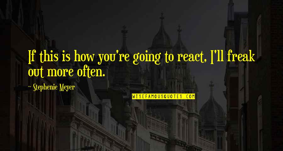 How You React Quotes By Stephenie Meyer: If this is how you're going to react,