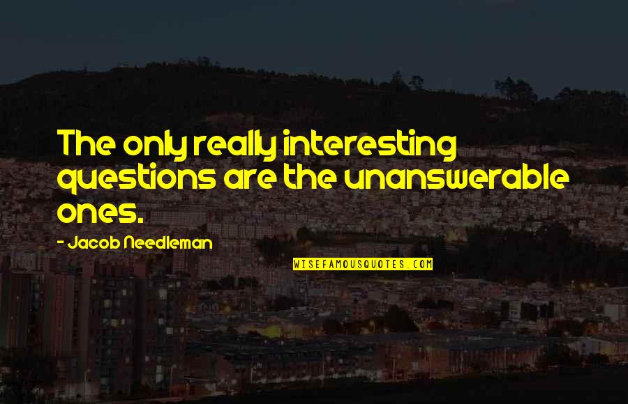 How You React To A Situation Quotes By Jacob Needleman: The only really interesting questions are the unanswerable How You React To A Situation Quotes By Jacob Needleman: The only really interesting questions are the unanswerable
