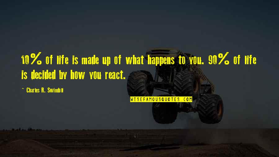 How You React To Life Quotes By Charles R. Swindoll: 10% of life is made up of what