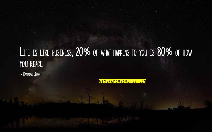How You React To Life Quotes By Daymond John: Life is like business, 20% of what happens