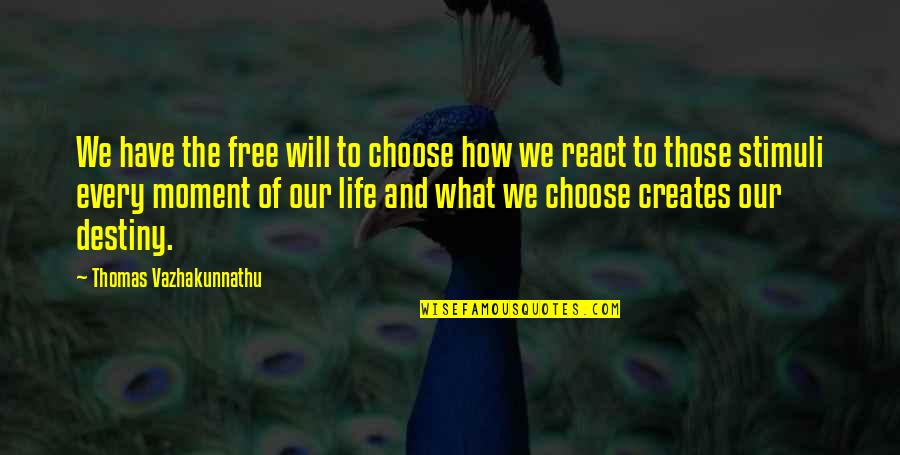 How You React To Life Quotes By Thomas Vazhakunnathu: We have the free will to choose how How You React To Life Quotes By Thomas Vazhakunnathu: We have the free will to choose how