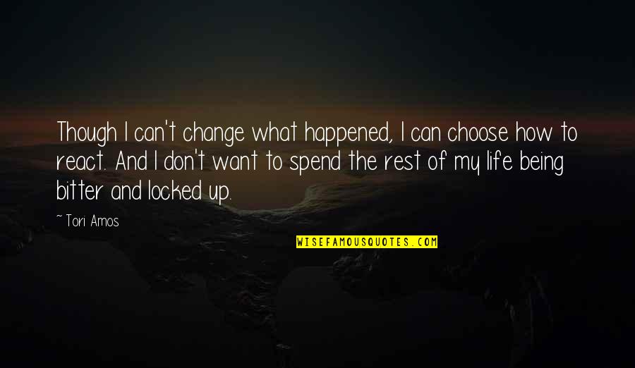 How You React To Life Quotes By Tori Amos: Though I can't change what happened, I can