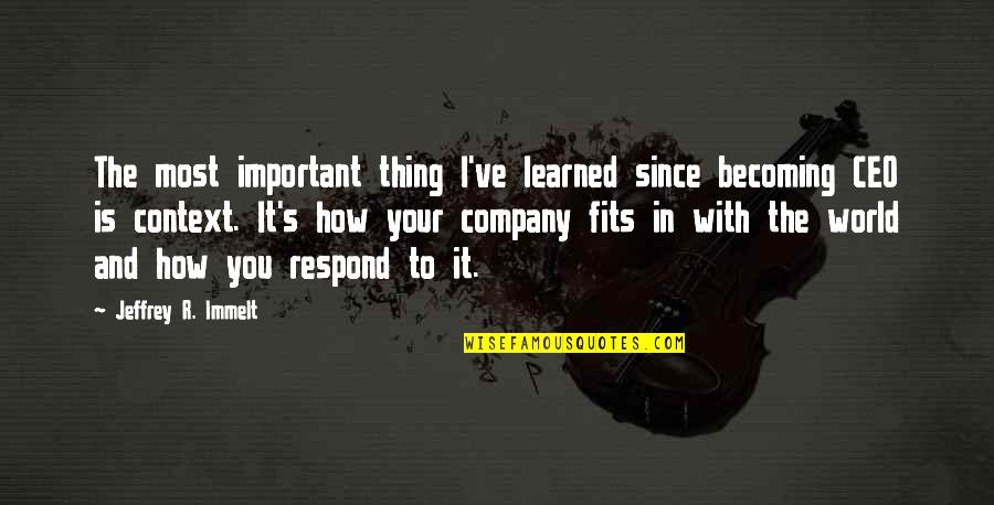 How You Respond Quotes By Jeffrey R. Immelt: The most important thing I've learned since becoming How You Respond Quotes By Jeffrey R. Immelt: The most important thing I've learned since becoming