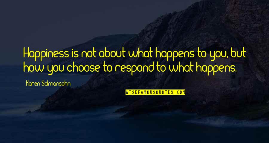 How You Respond Quotes By Karen Salmansohn: Happiness is not about what happens to you, How You Respond Quotes By Karen Salmansohn: Happiness is not about what happens to you,