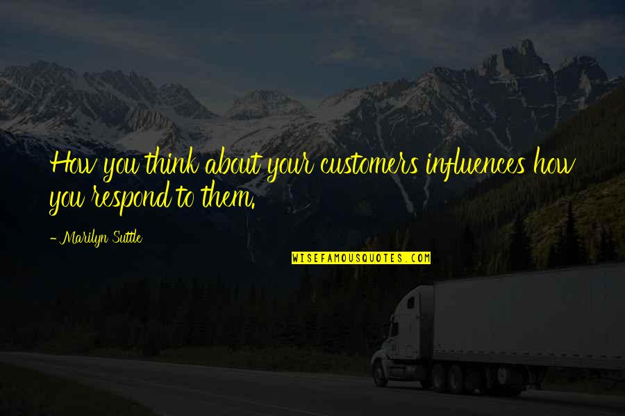 How You Respond Quotes By Marilyn Suttle: How you think about your customers influences how