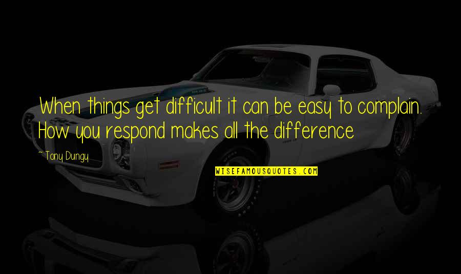 How You Respond Quotes By Tony Dungy: When things get difficult it can be easy How You Respond Quotes By Tony Dungy: When things get difficult it can be easy