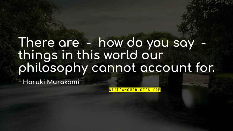 How You Say Things Quotes By Haruki Murakami: There are - how do you say -