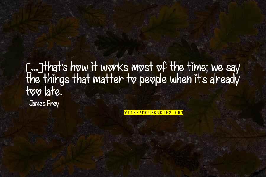 How You Say Things Quotes By James Frey: [...]that's how it works most of the time;