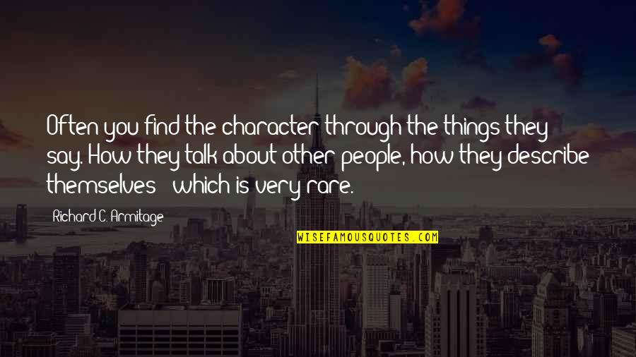 How You Say Things Quotes By Richard C. Armitage: Often you find the character through the things