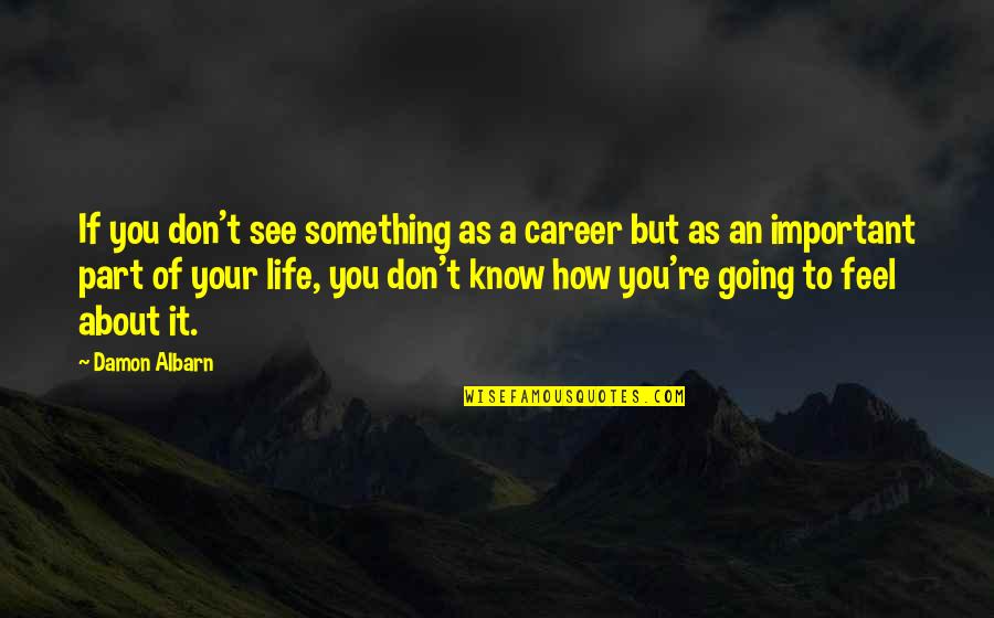 How You See Life Quotes By Damon Albarn: If you don't see something as a career How You See Life Quotes By Damon Albarn: If you don't see something as a career