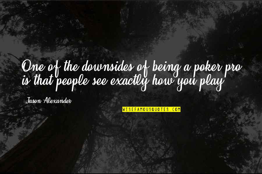 How You See Quotes By Jason Alexander: One of the downsides of being a poker