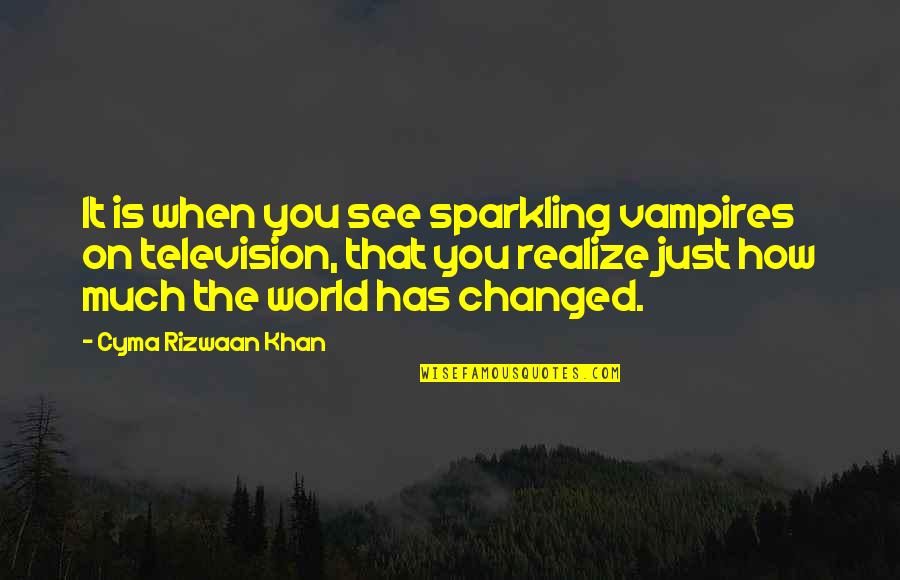 How You See The World Quotes By Cyma Rizwaan Khan: It is when you see sparkling vampires on