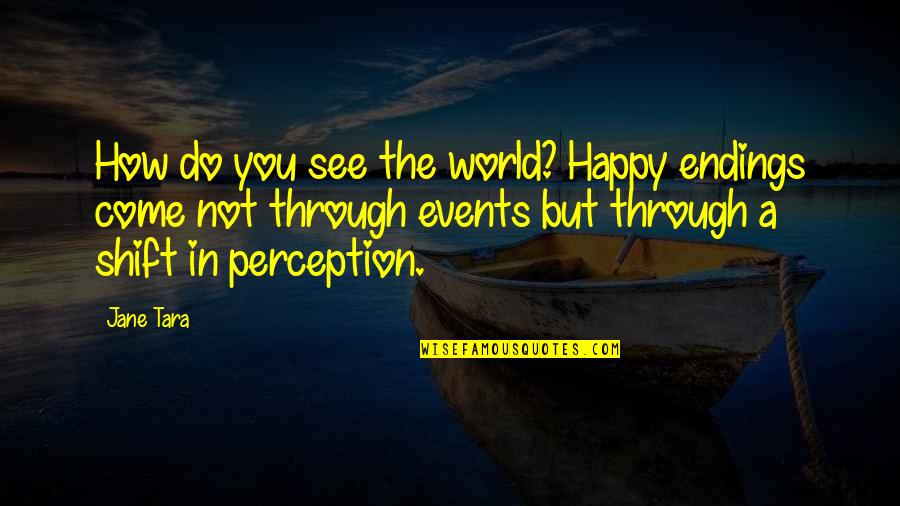 How You See The World Quotes By Jane Tara: How do you see the world? Happy endings