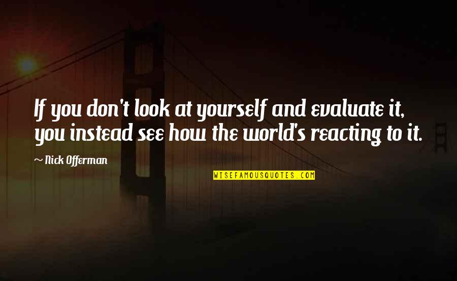 How You See The World Quotes By Nick Offerman: If you don't look at yourself and evaluate